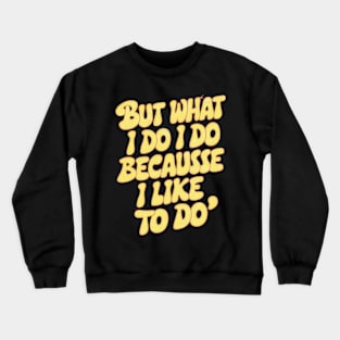 But what I do I do because I like to do - Anthony Burgess Quote Crewneck Sweatshirt